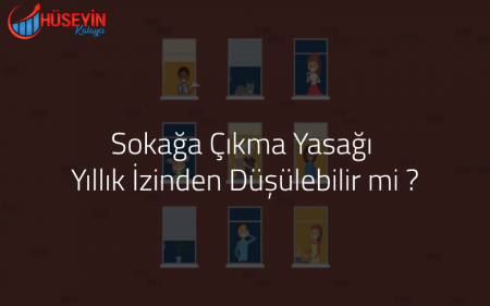 Sokağa Çıkma Yasağı Yıllık İzinden Düşülebilir mi ?